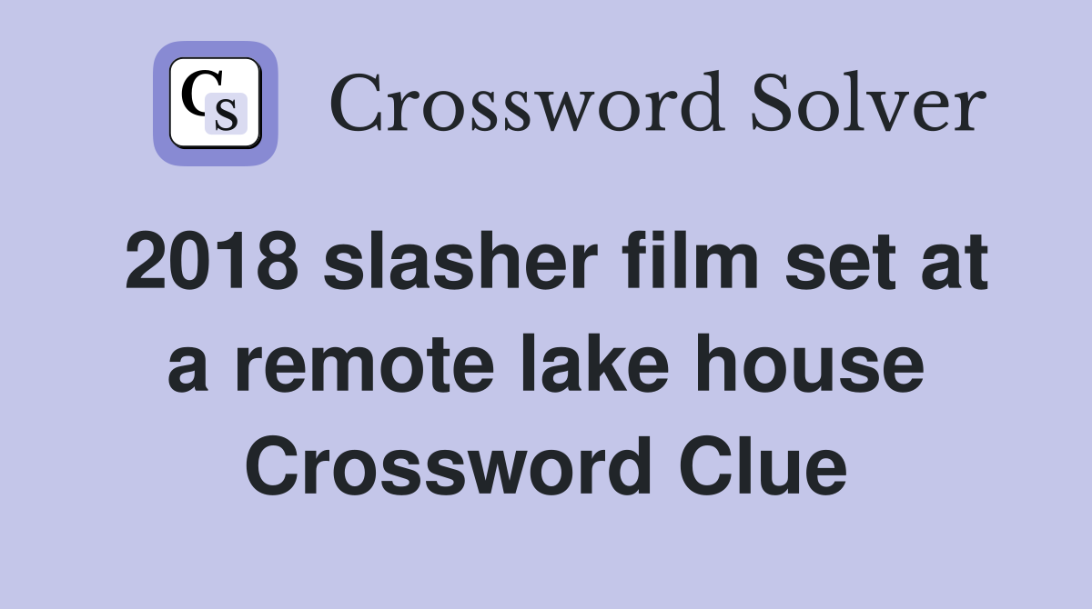 2018 slasher film set at a remote lake house Crossword Clue Answers