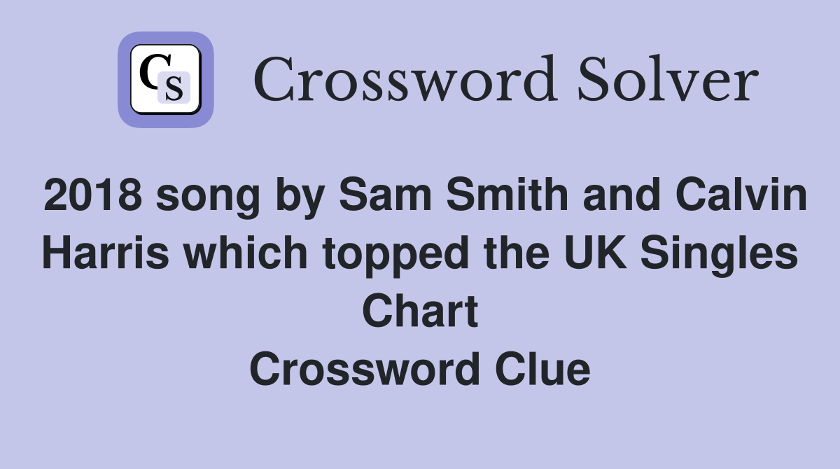 2018 song by Sam Smith and Calvin Harris which topped the UK Singles Chart Crossword Clue
