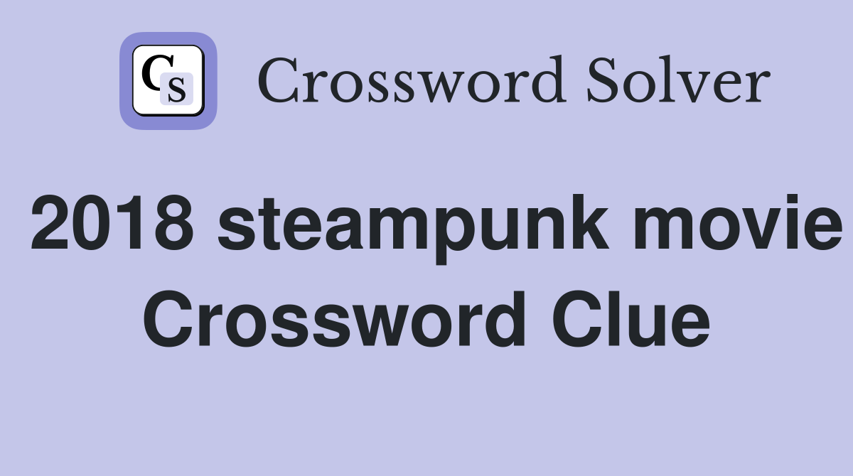 2018 steampunk movie Crossword Clue