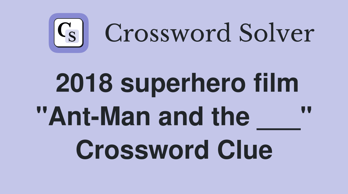 2018 superhero film "Ant-Man and the ___" Crossword Clue