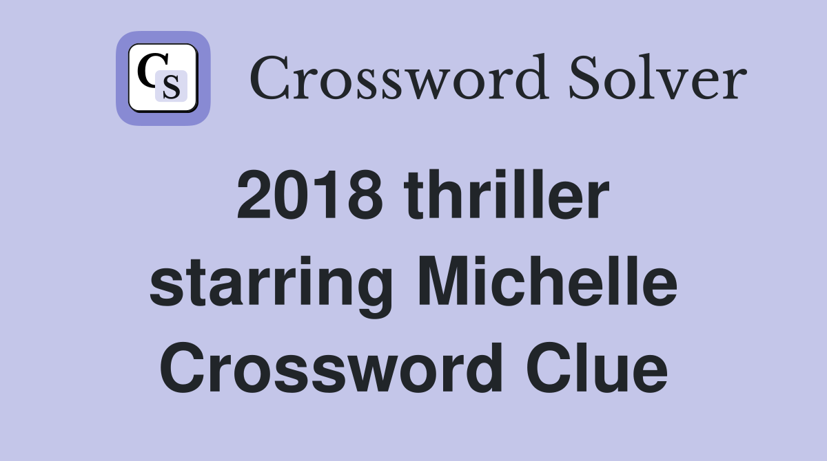 2018 thriller starring Michelle Crossword Clue
