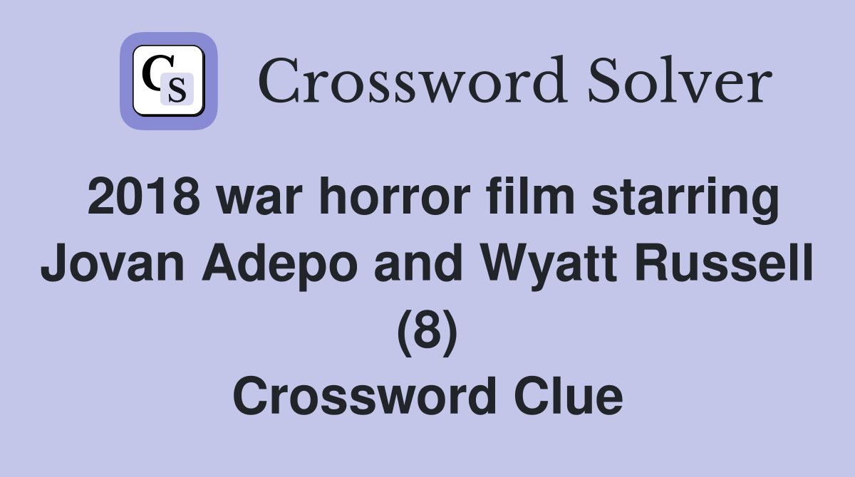 2018 war horror film starring Jovan Adepo and Wyatt Russell (8) Crossword Clue