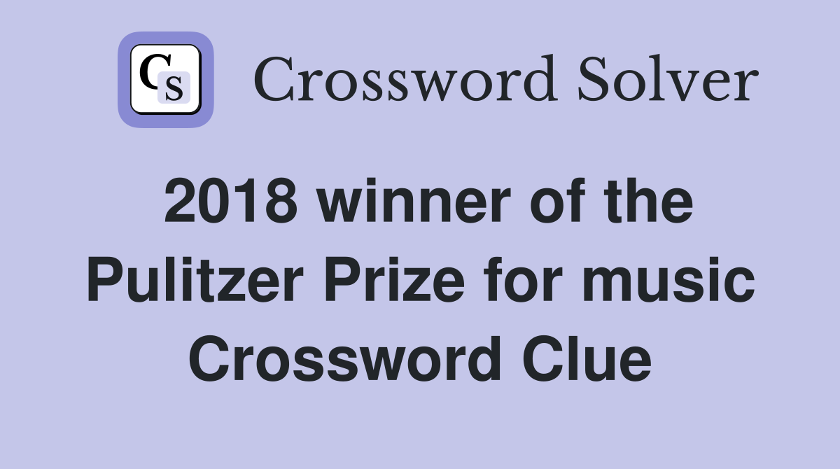 2018 winner of the Pulitzer Prize for music Crossword Clue