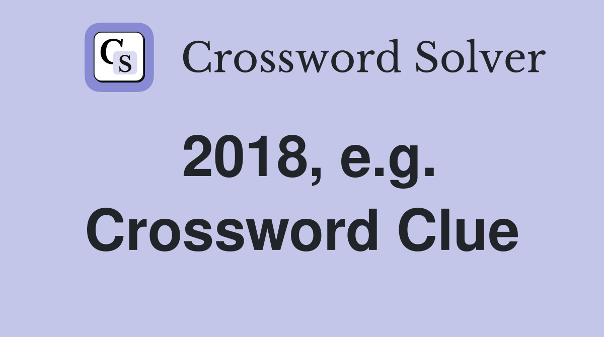 2018, e.g. Crossword Clue