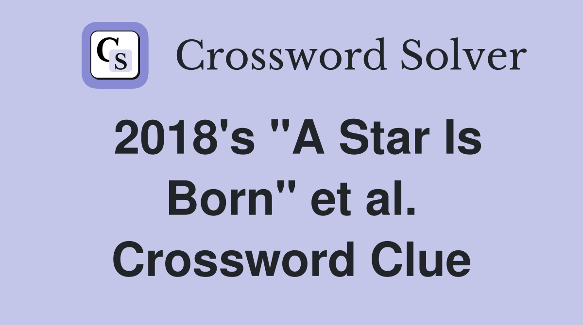 2018's "A Star Is Born" et al. Crossword Clue
