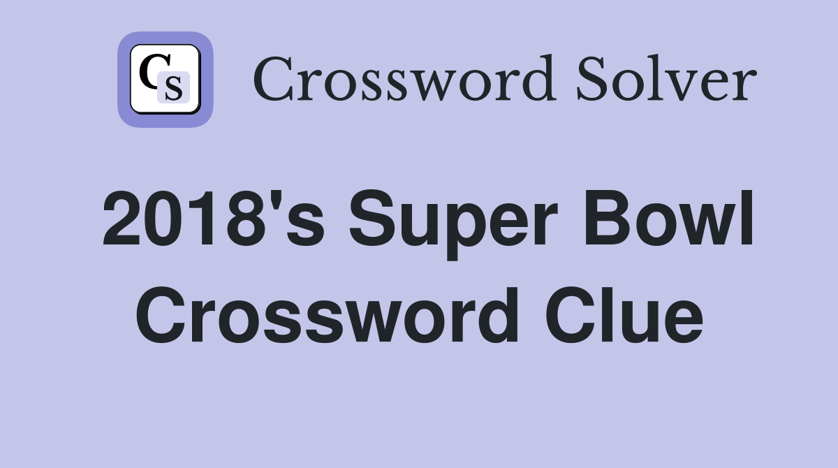 2018's Super Bowl Crossword Clue