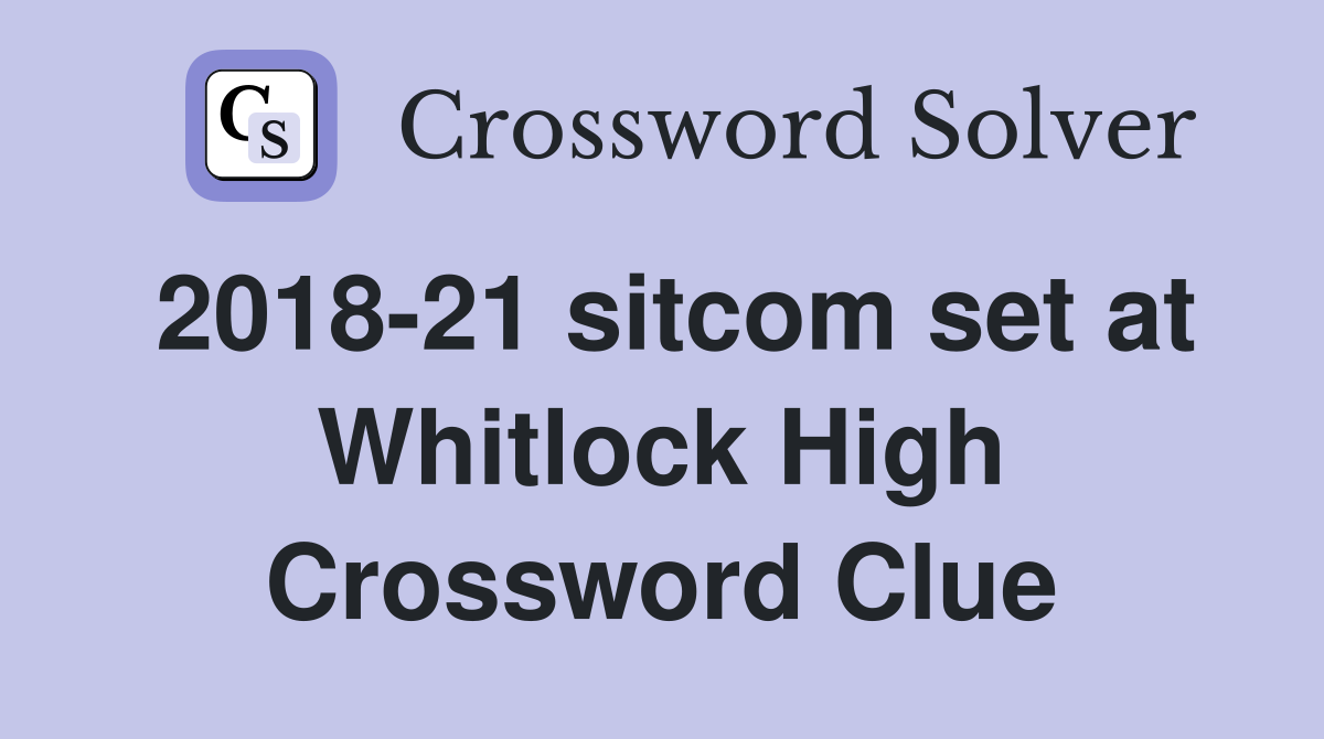 2018-21 sitcom set at Whitlock High Crossword Clue