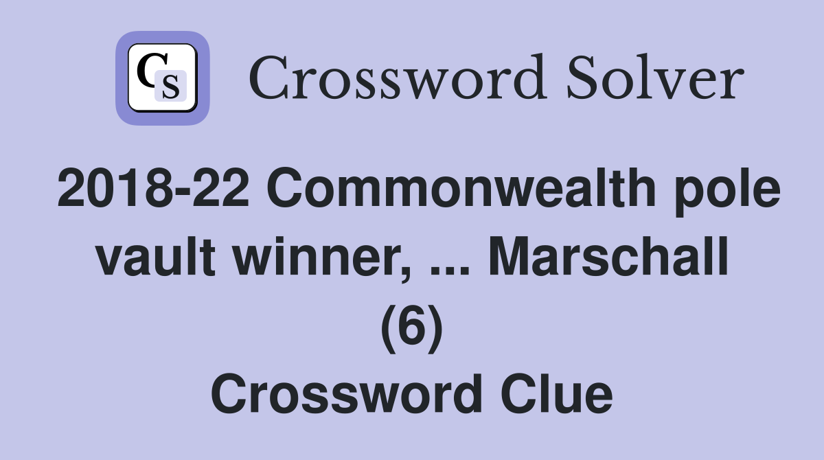 2018-22 Commonwealth pole vault winner, ... Marschall (6) Crossword Clue