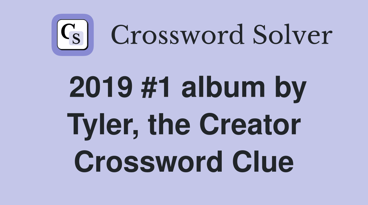2019 #1 album by Tyler, the Creator Crossword Clue