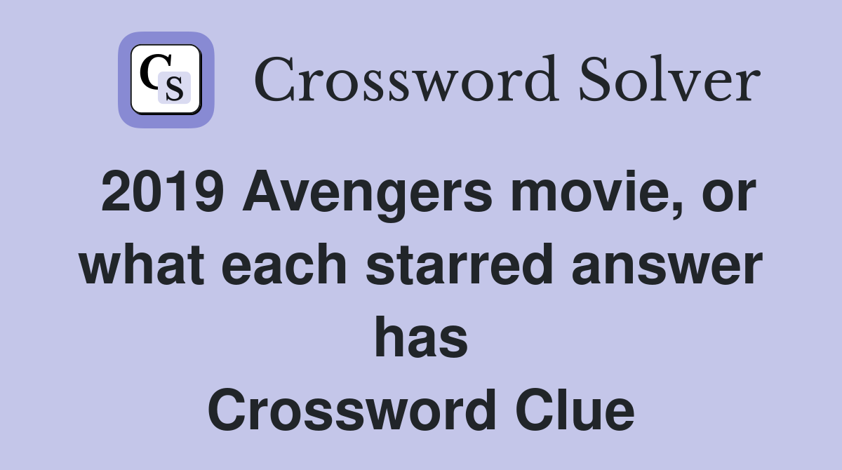 2019 Avengers movie, or what each starred answer has Crossword Clue