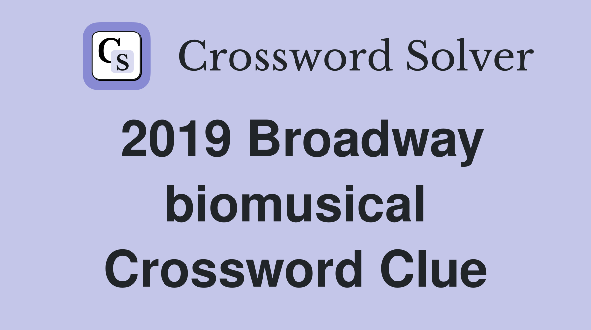 2019 Broadway biomusical Crossword Clue