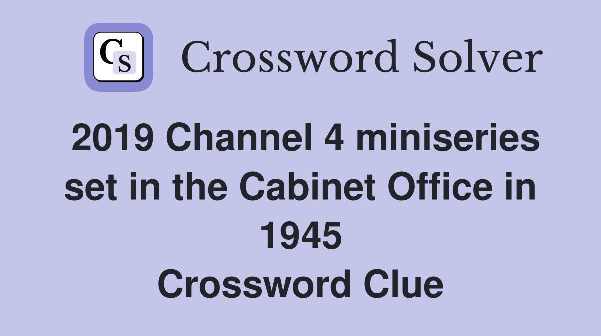 2019 Channel 4 miniseries set in the Cabinet Office in 1945 Crossword Clue