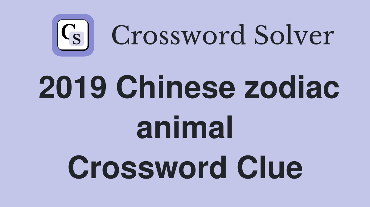 2019 Chinese zodiac animal Crossword Clue
