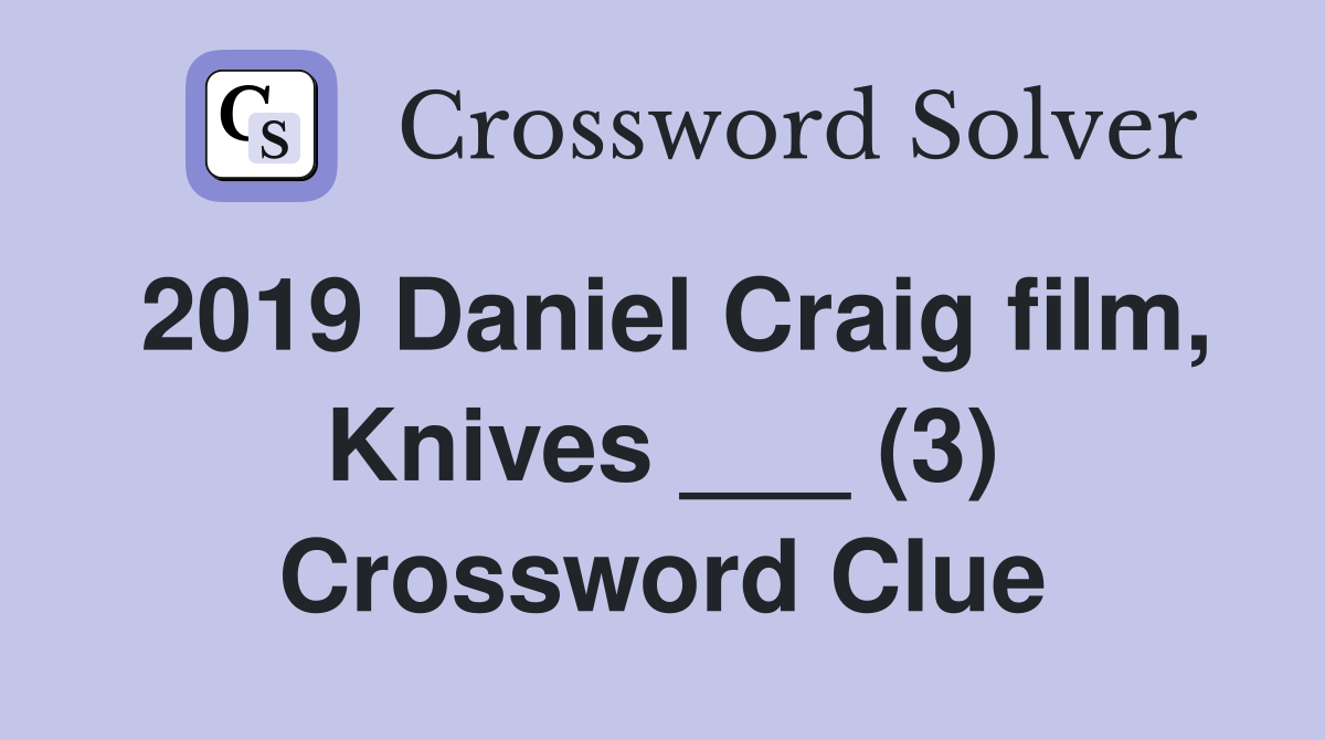 2019 Daniel Craig film, Knives ___ (3) Crossword Clue