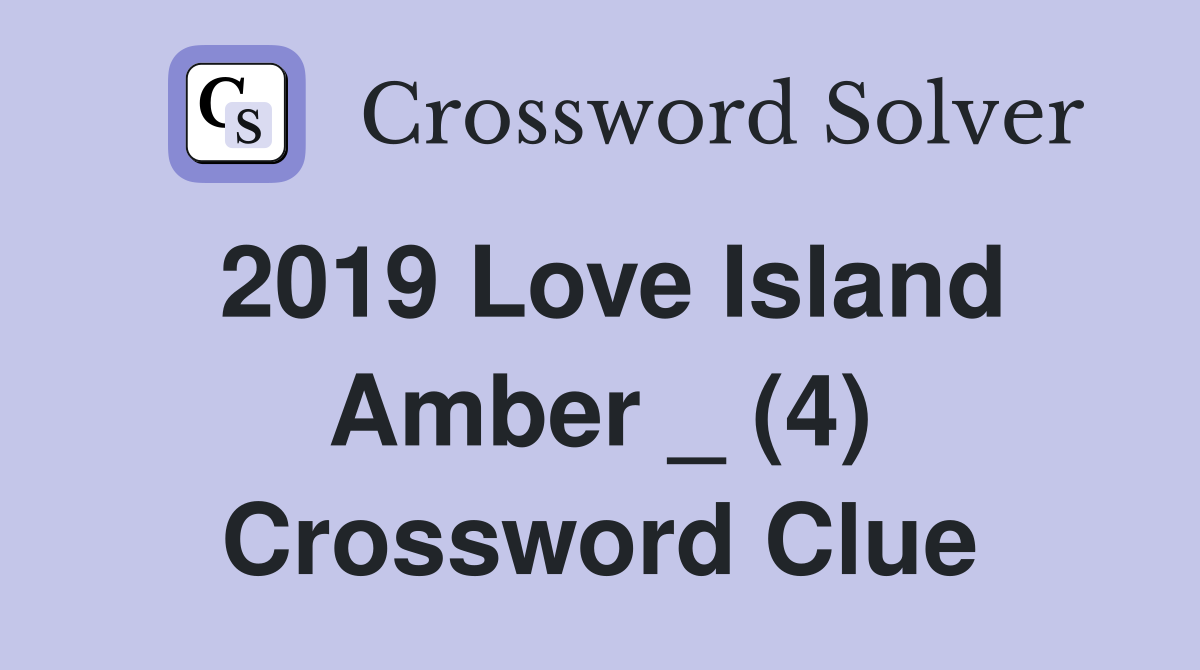 2019 Love Island Amber _ (4) Crossword Clue