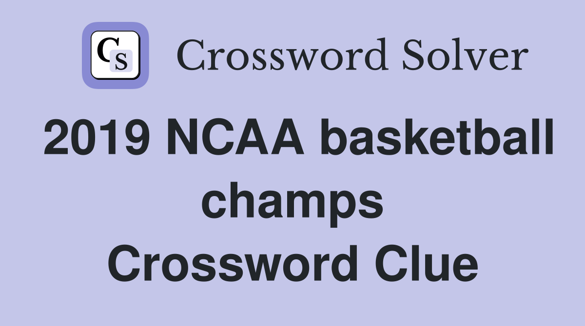 2019 NCAA basketball champs Crossword Clue