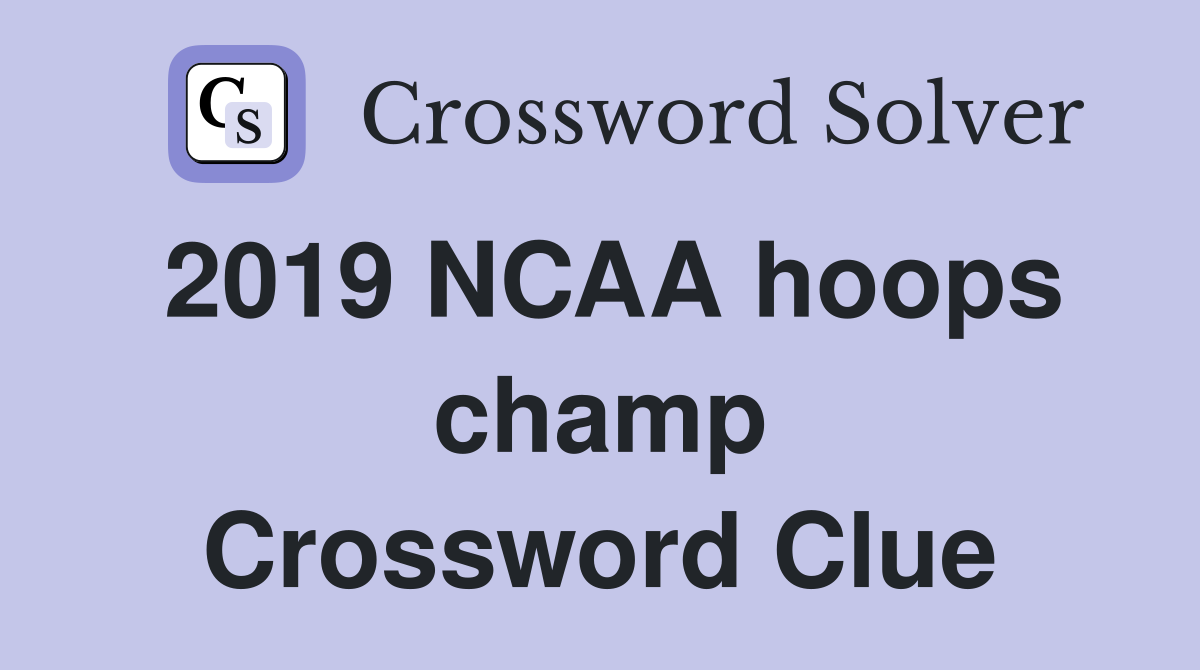 2019 NCAA hoops champ Crossword Clue
