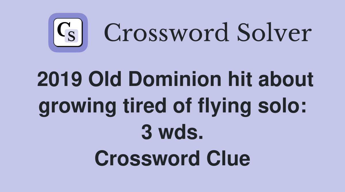 2019 Old Dominion hit about growing tired of flying solo: 3 wds. Crossword Clue