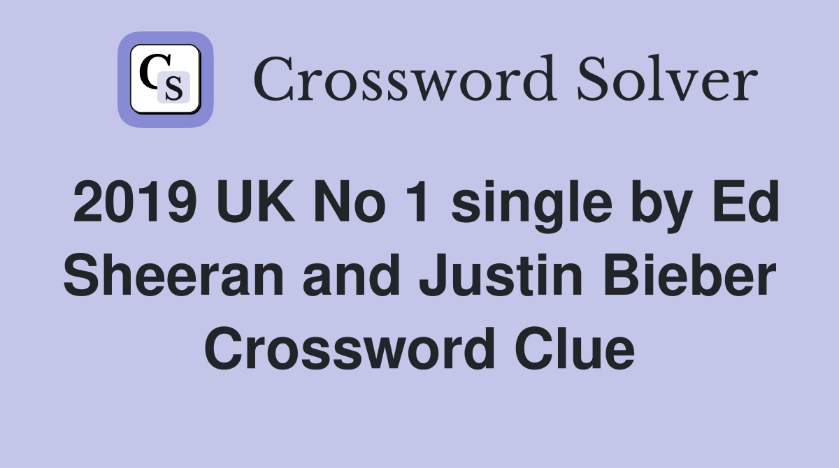 2019 UK No 1 single by Ed Sheeran and Justin Bieber Crossword Clue