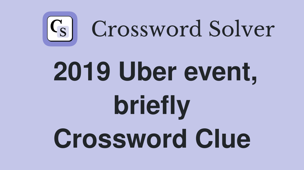 2019 Uber event, briefly Crossword Clue