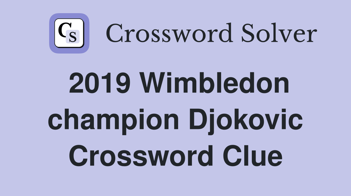 2019 Wimbledon champion Djokovic Crossword Clue