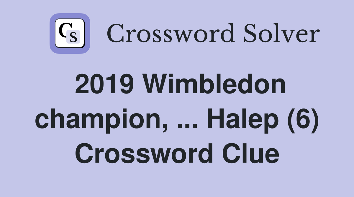 2019 Wimbledon champion, ... Halep (6) Crossword Clue