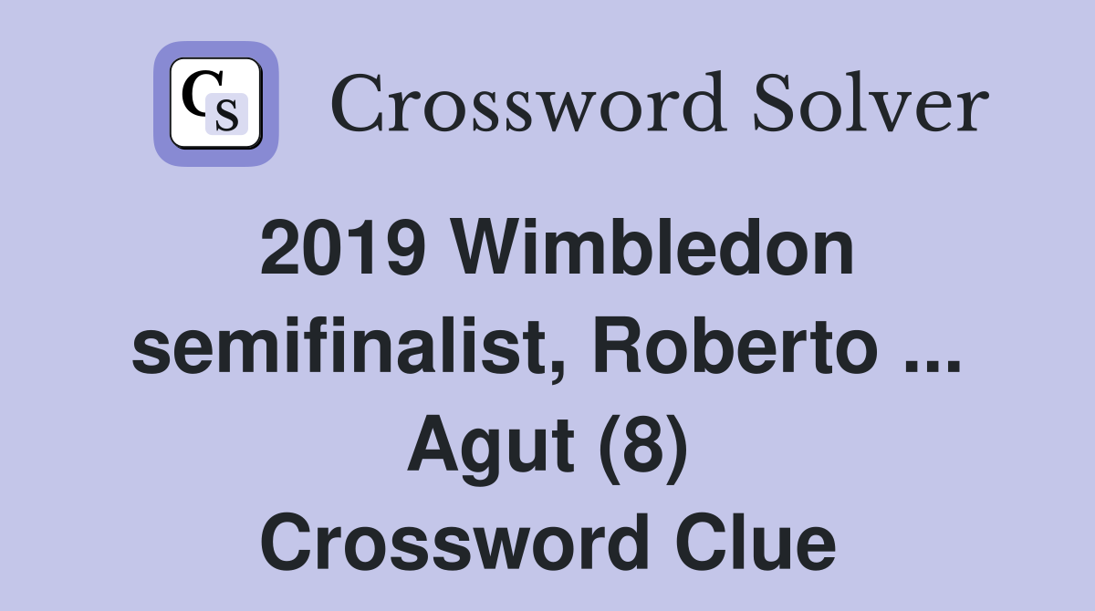 2019 Wimbledon semifinalist, Roberto ... Agut (8) Crossword Clue