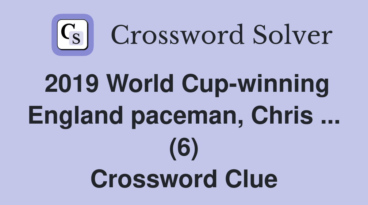 2019 World Cup-winning England paceman, Chris ... (6) Crossword Clue