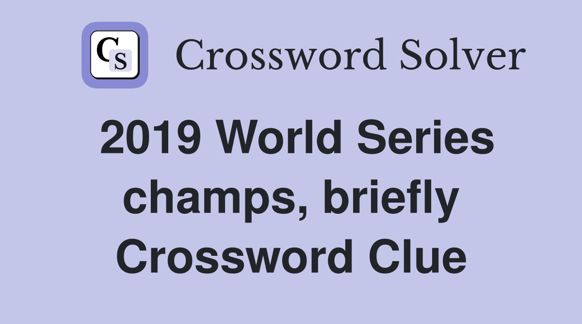 2019 World Series champs, briefly Crossword Clue