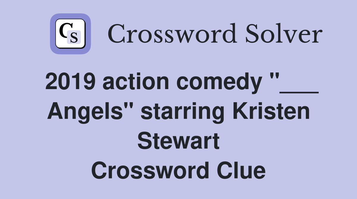 2019 action comedy "___ Angels" starring Kristen Stewart Crossword Clue