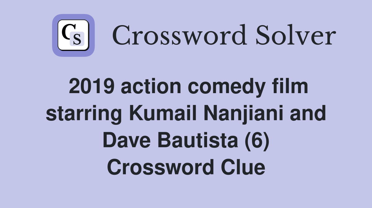 2019 action comedy film starring Kumail Nanjiani and Dave Bautista (6) Crossword Clue
