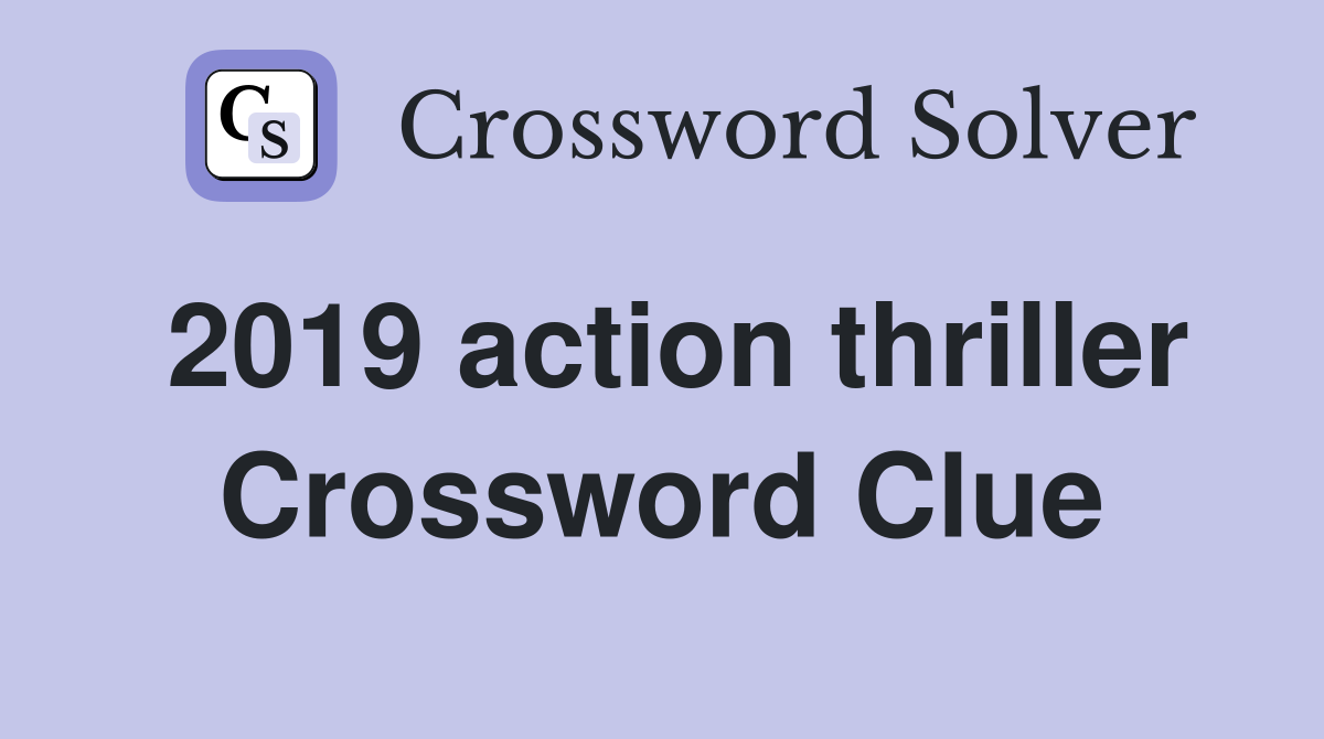 2019 action thriller Crossword Clue