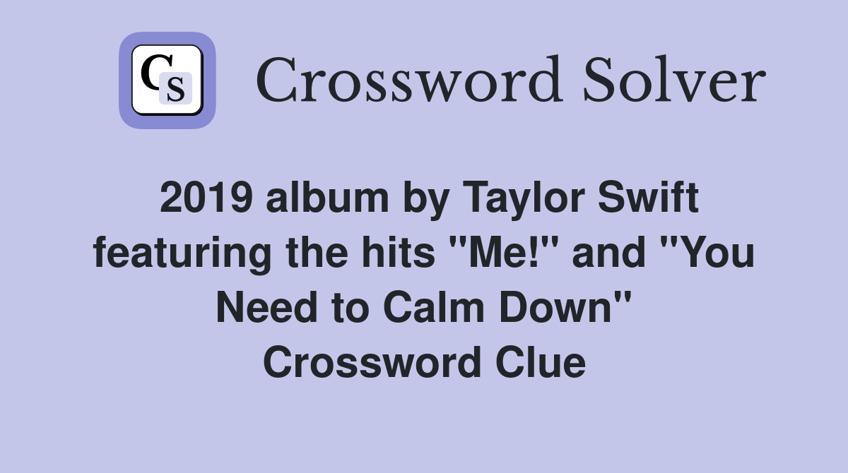 2019 album by Taylor Swift featuring the hits "Me!" and "You Need to Calm Down" Crossword Clue