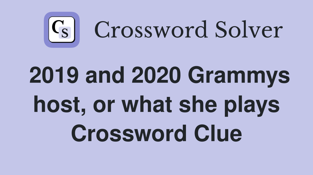 2019 and 2020 Grammys host, or what she plays Crossword Clue