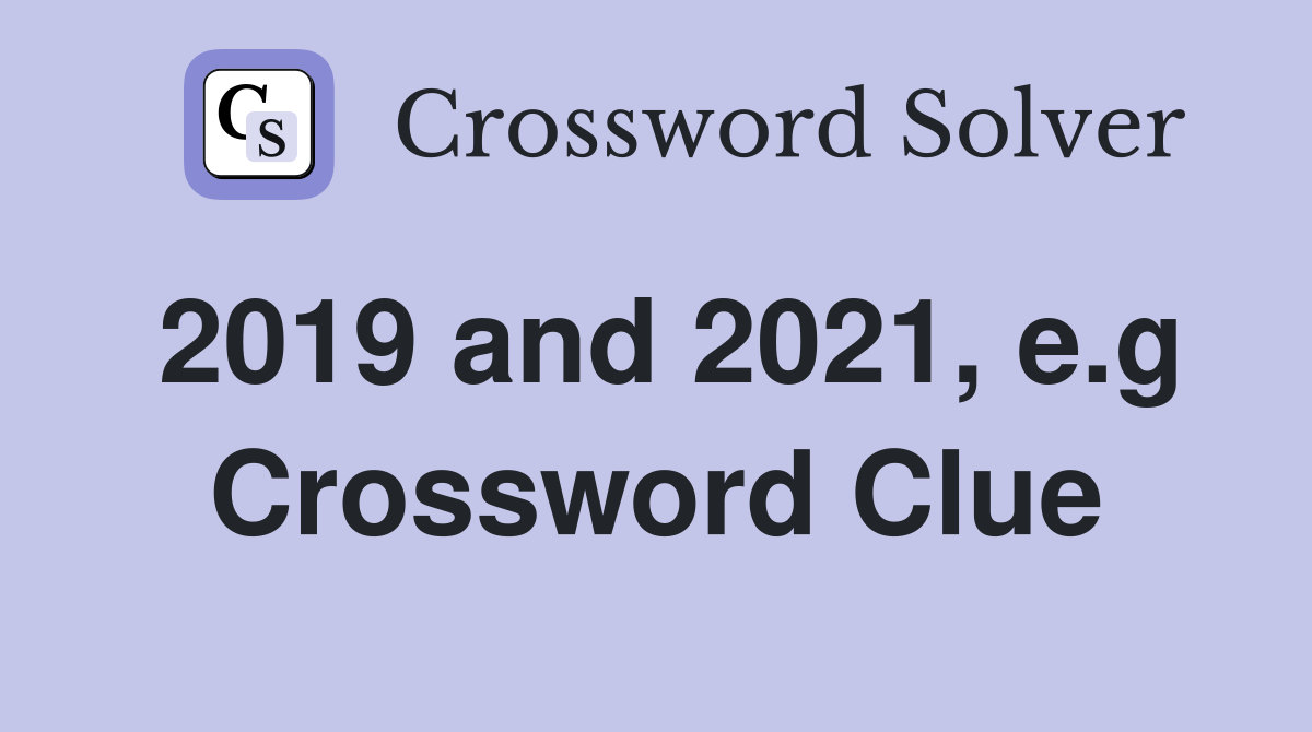 2019 and 2021, e.g Crossword Clue