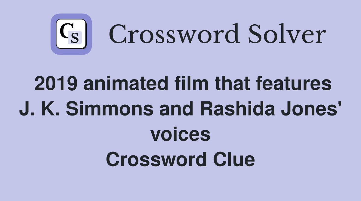 2019 animated film that features J. K. Simmons and Rashida Jones' voices Crossword Clue