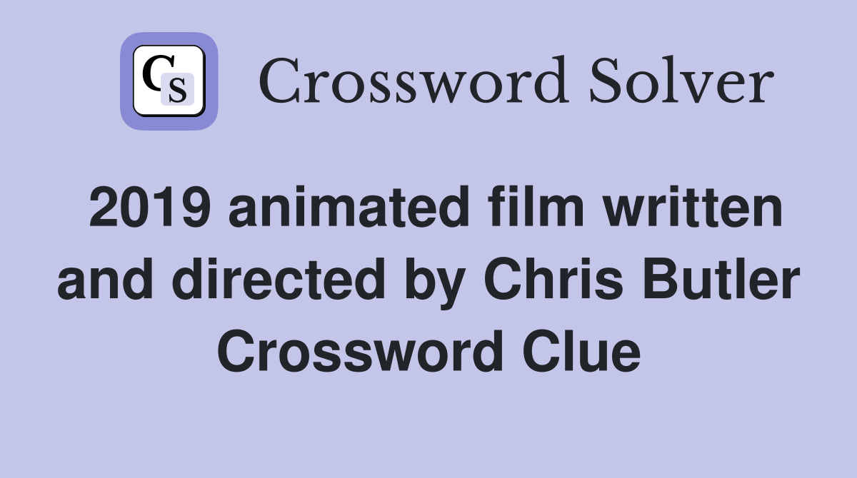 2019 animated film written and directed by Chris Butler Crossword Clue