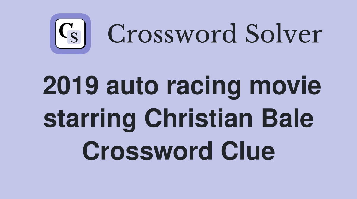 2019 auto racing movie starring Christian Bale Crossword Clue