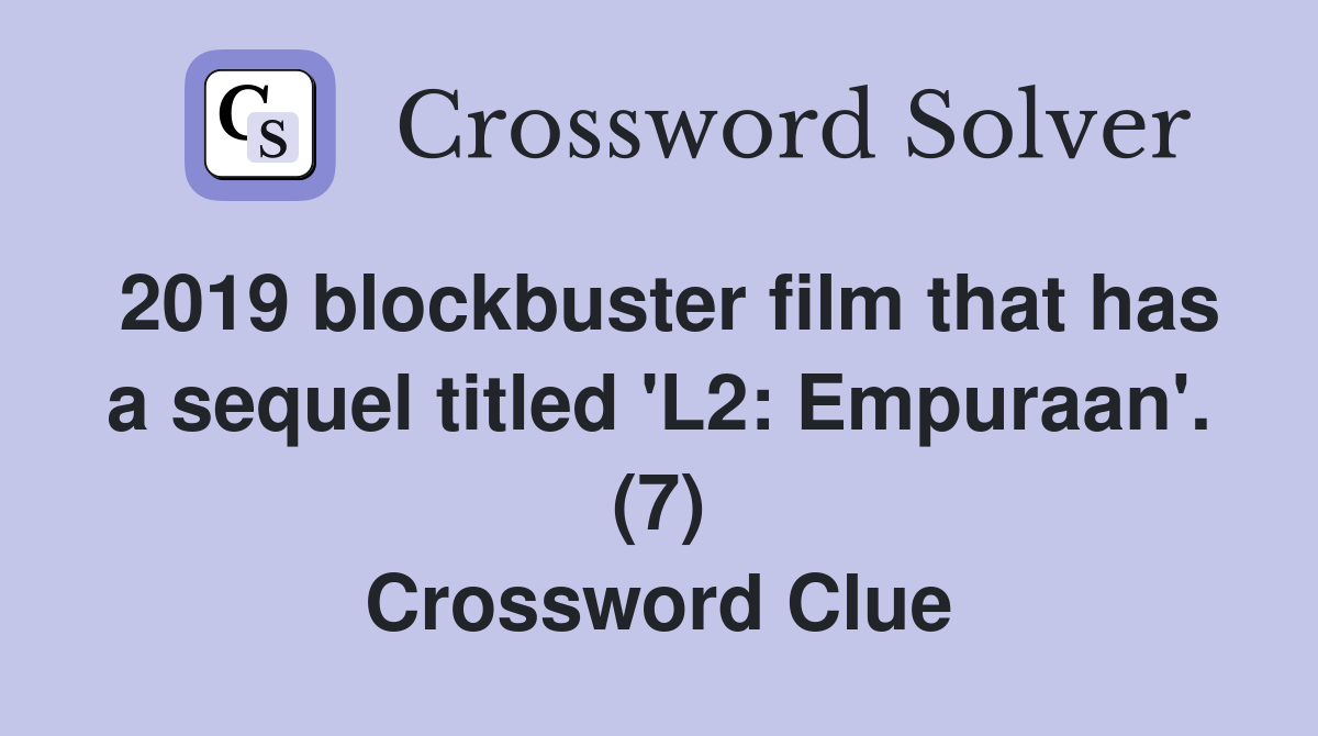 2019 blockbuster film that has a sequel titled 'L2: Empuraan'. (7) Crossword Clue
