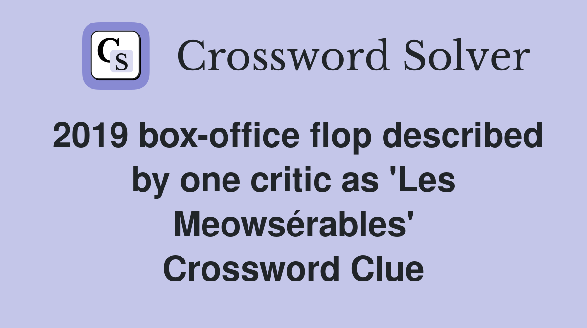 2019 box-office flop described by one critic as 'Les Meowsérables' Crossword Clue