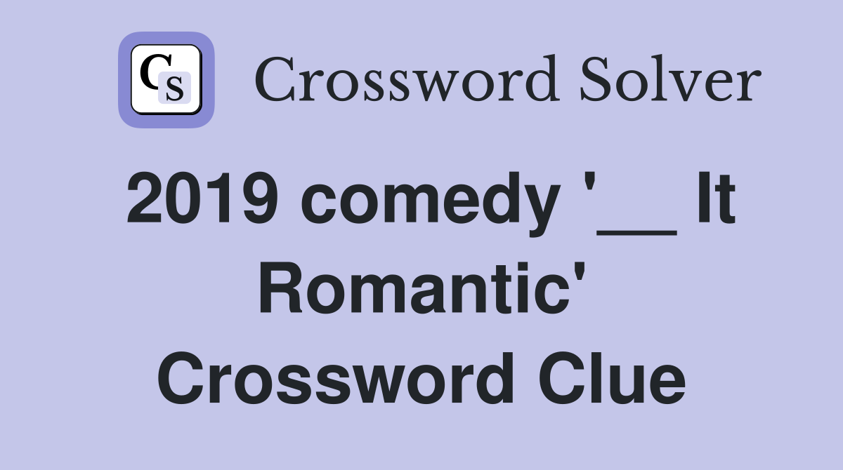 2019 comedy '__ It Romantic' Crossword Clue