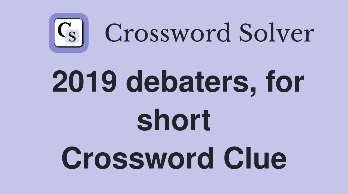 2019 debaters, for short Crossword Clue