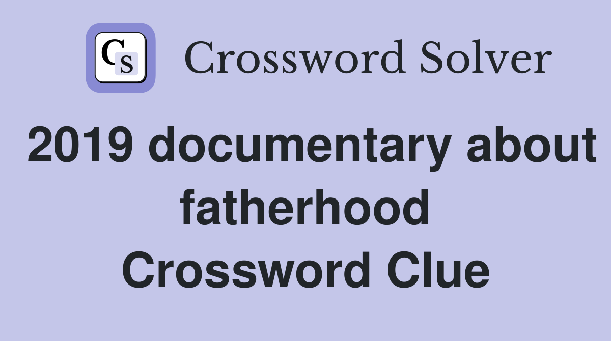 2019 documentary about fatherhood Crossword Clue