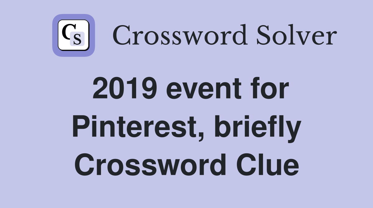 2019 event for Pinterest, briefly Crossword Clue
