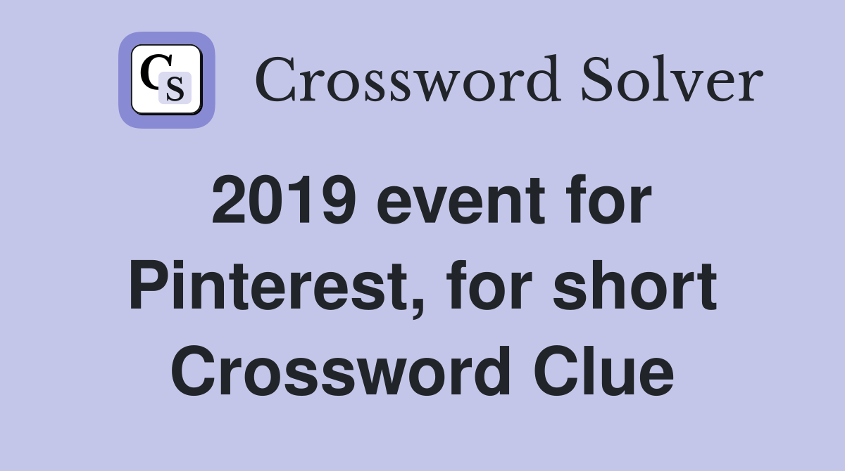 2019 event for Pinterest, for short Crossword Clue