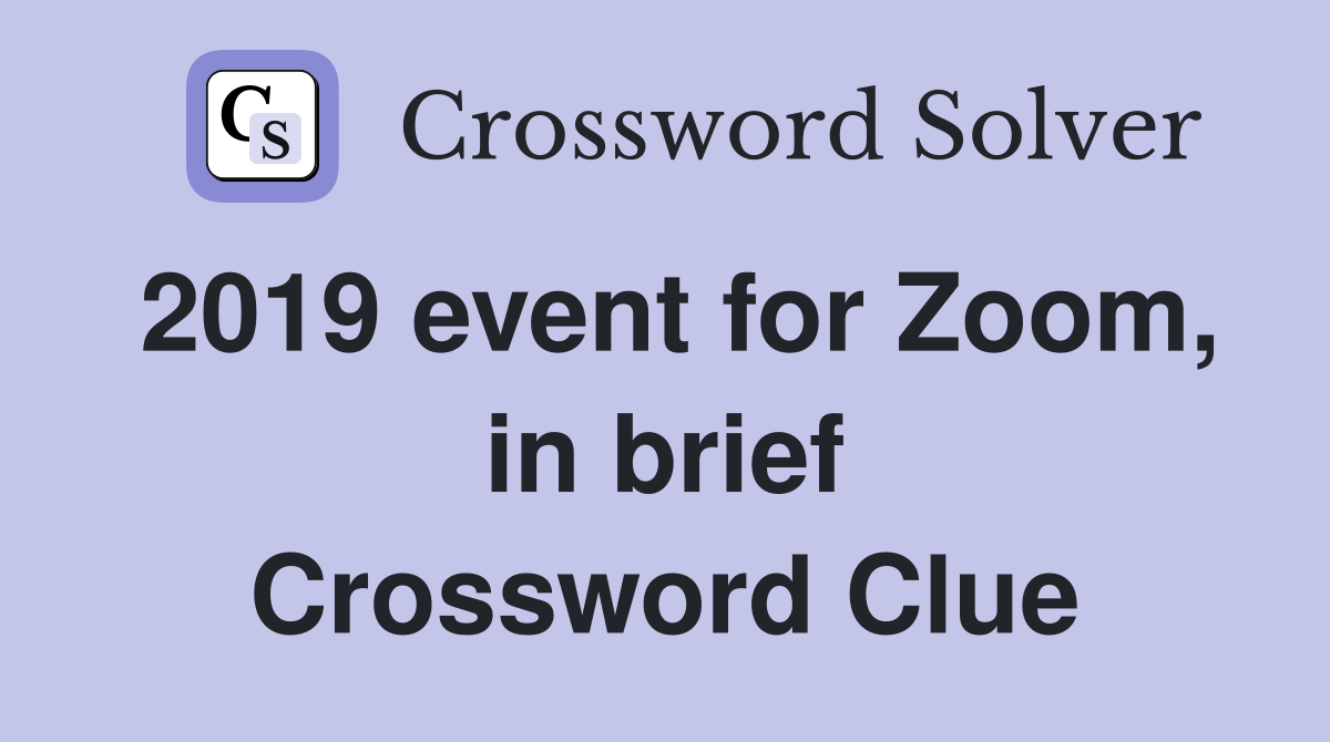 2019 event for Zoom, in brief Crossword Clue