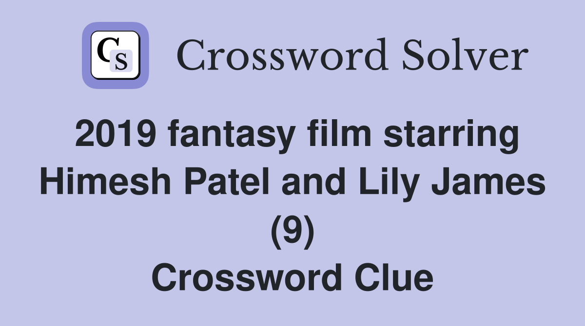 2019 fantasy film starring Himesh Patel and Lily James (9) Crossword Clue