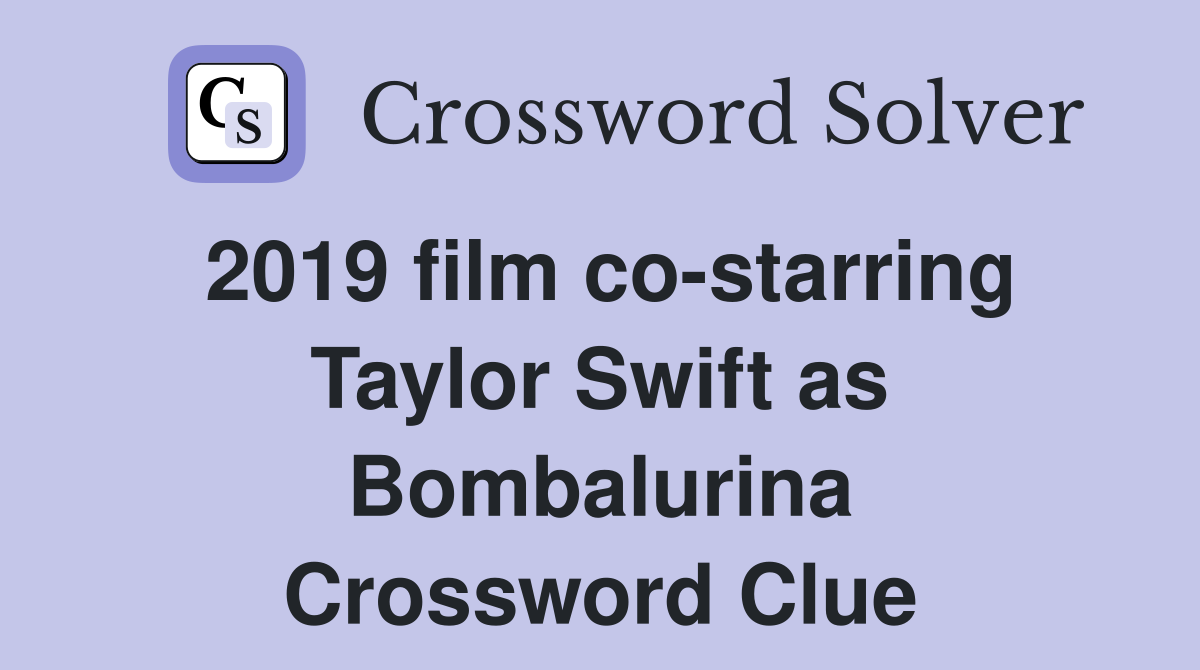 2019 film co-starring Taylor Swift as Bombalurina Crossword Clue