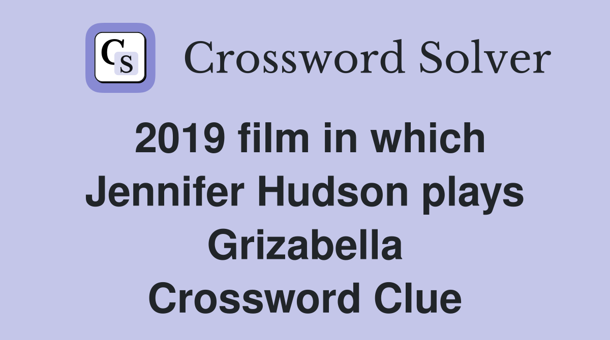 2019 film in which Jennifer Hudson plays Grizabella Crossword Clue