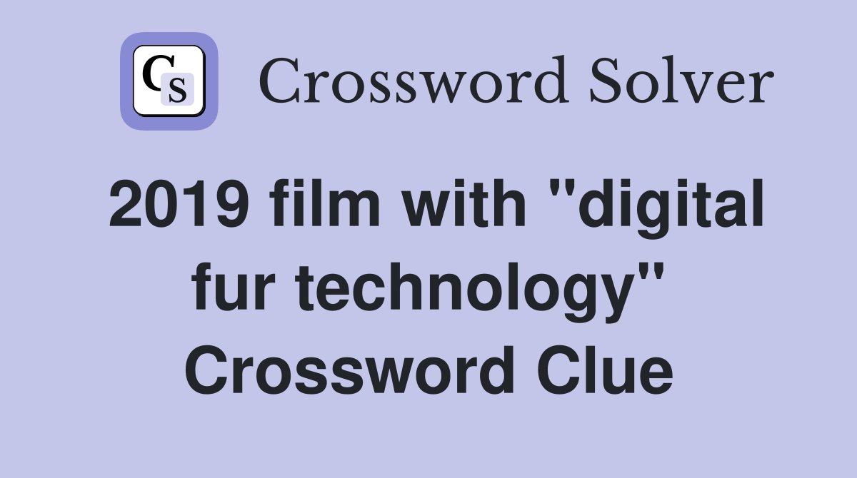 2019 film with "digital fur technology" Crossword Clue